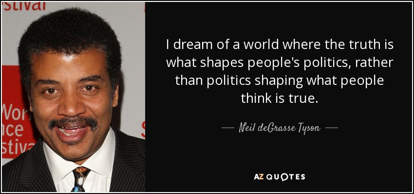 quote-i-dream-of-a-world-where-the-truth-is-what-shapes-people-s-politics-rather-than-politics-neil-degrasse-tyson-87-61-41.jpg